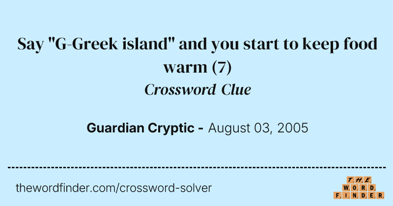 Say "G-Greek island" and you start to keep food warm crossword clue image