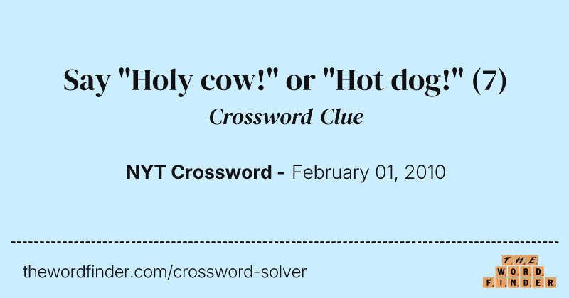 Say "Holy cow!" or "Hot dog!" crossword clue image