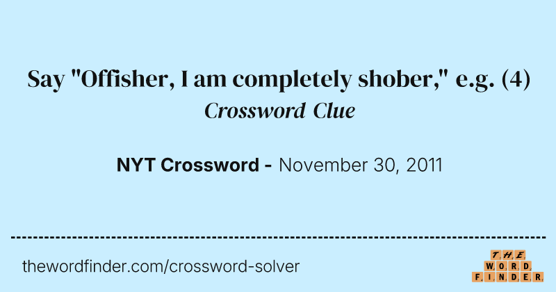 Say "Offisher, I am completely shober," e.g. crossword clue image