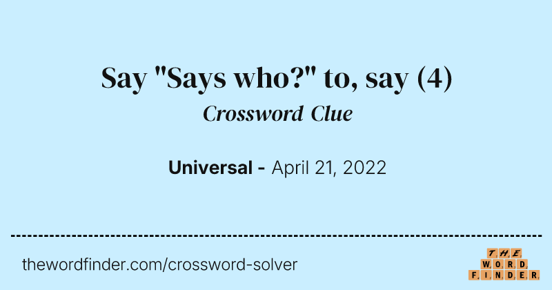 Say "Says who?" to, say crossword clue image