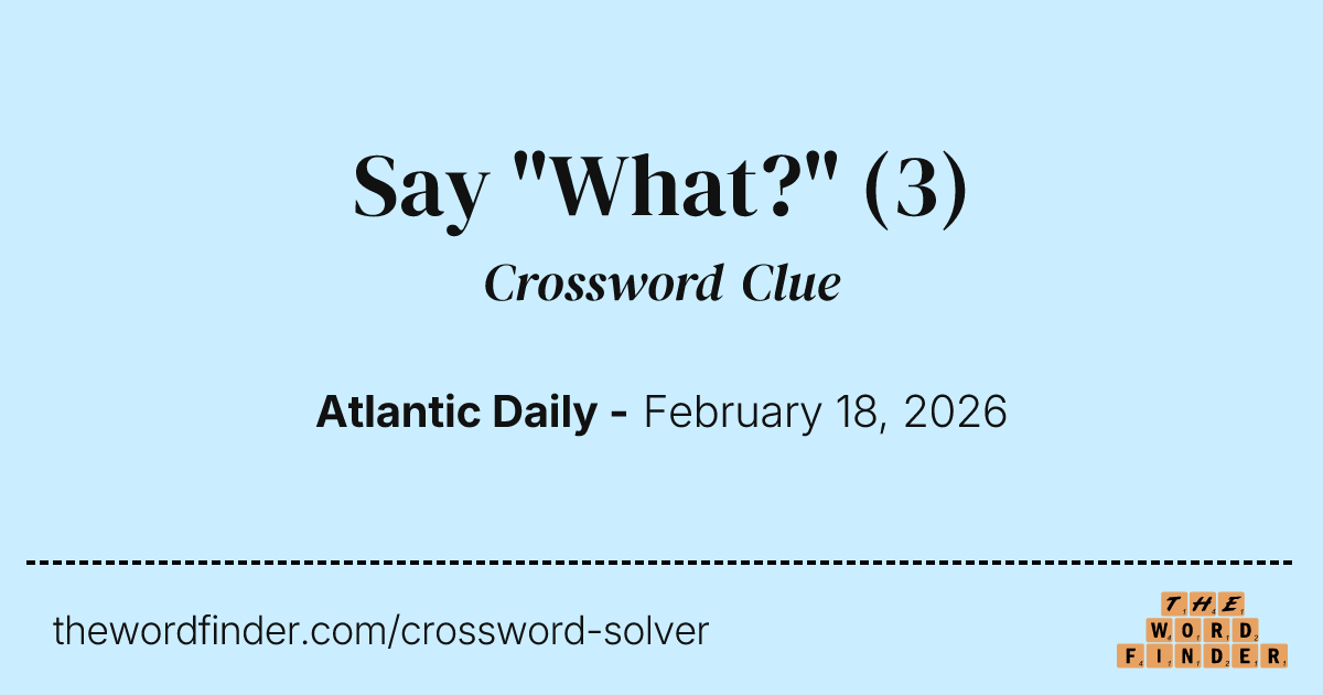 Say "What?" — Crossword Clue