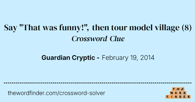 Say "That was funny!", then tour model village crossword clue image