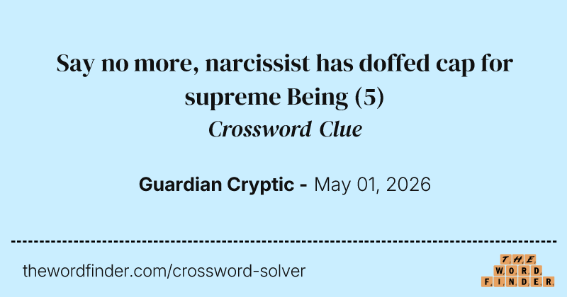 Say no more, narcissist has doffed cap for supreme Being crossword clue image
