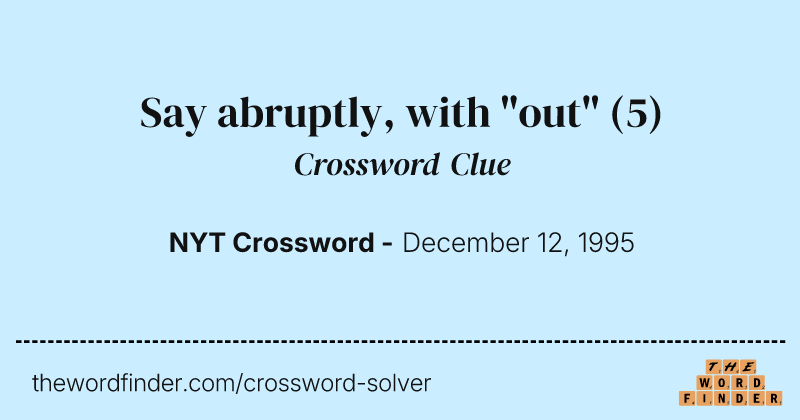 Say abruptly, with "out" crossword clue image