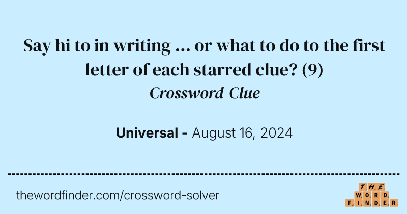 Say hi to in writing ... or what to do to the first letter of each starred clue? crossword clue image