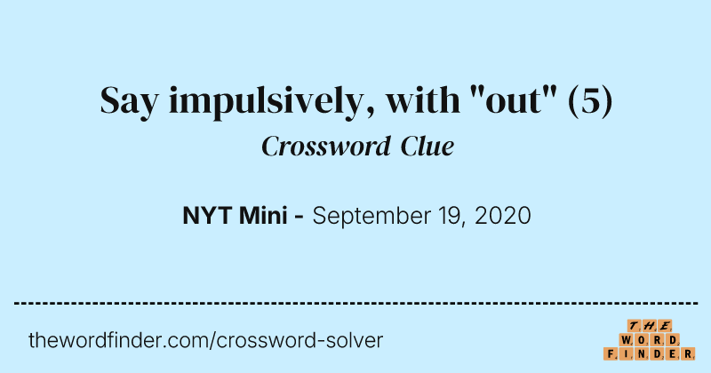 Say impulsively, with "out" crossword clue image