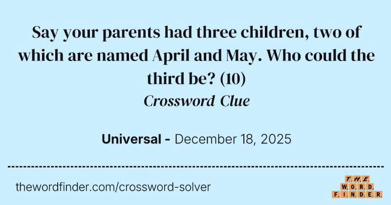 Say your parents had three children, two of which are named April and May. Who could the third be? crossword clue image