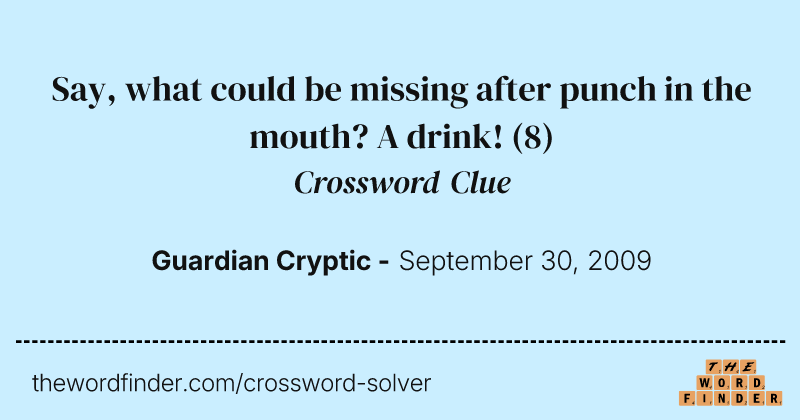 Say, what could be missing after punch in the mouth? A drink! crossword clue image
