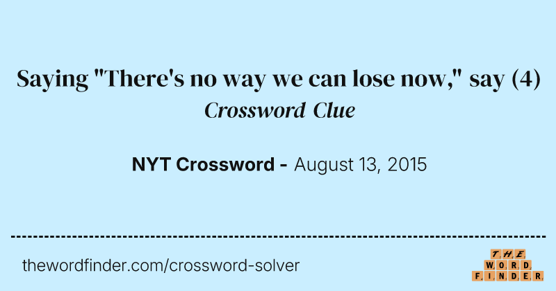 Saying "There's no way we can lose now," say crossword clue image