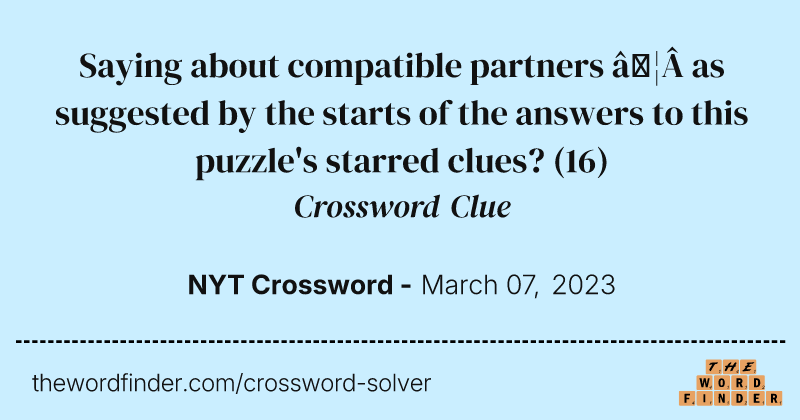 Saying about compatible partners … as suggested by the starts of the answers to this puzzle's starred clues? crossword clue image