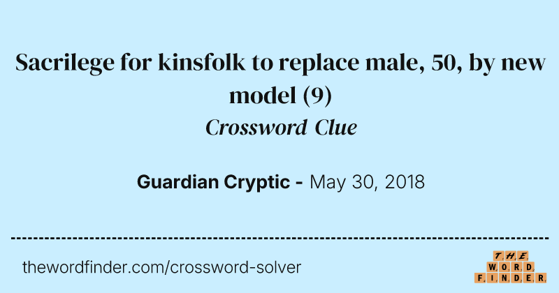 Sacrilege for kinsfolk to replace male, 50, by new model crossword clue image