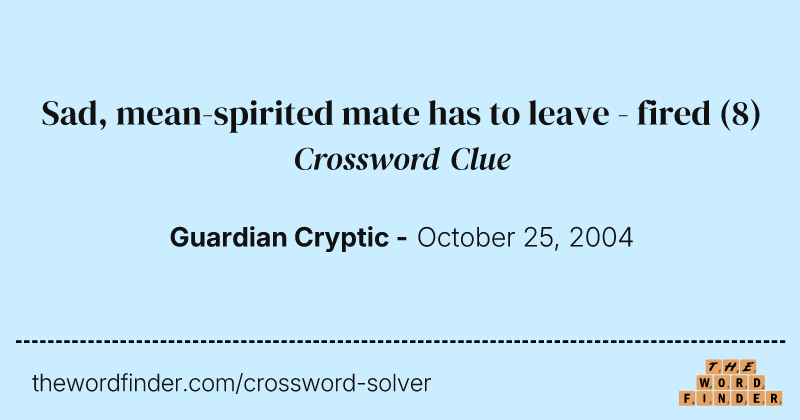 Sad, mean-spirited mate has to leave - fired crossword clue image