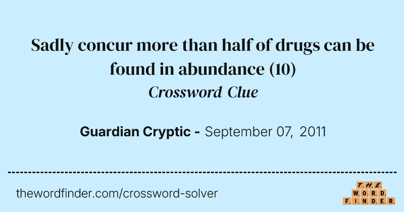 Sadly concur more than half of drugs can be found in abundance crossword clue image