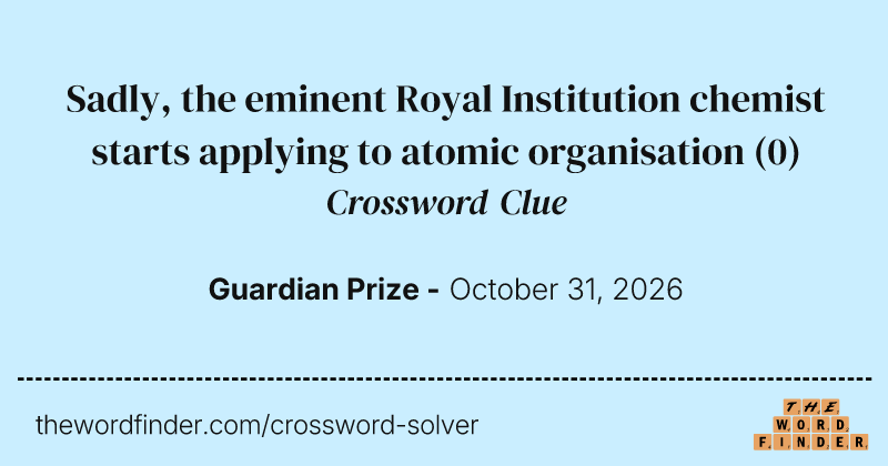 Sadly, the eminent Royal Institution chemist starts applying to atomic organisation crossword clue image