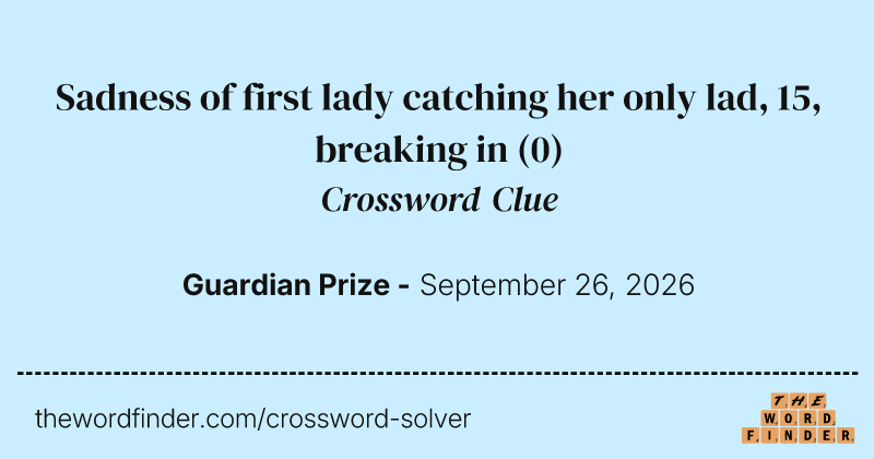Sadness of first lady catching her only lad, 15, breaking in crossword clue image