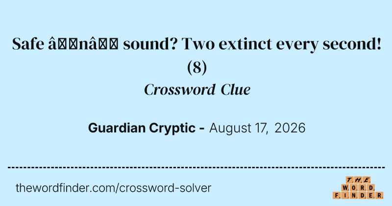 Safe ‘n’ sound? Two extinct every second! crossword clue image