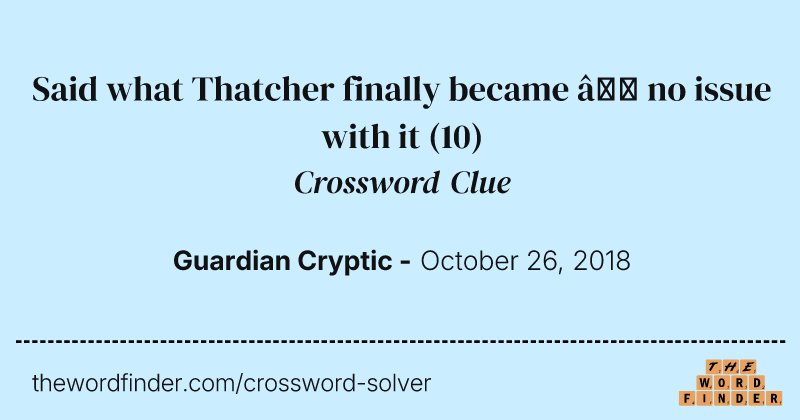 Said what Thatcher finally became — no issue with it crossword clue image