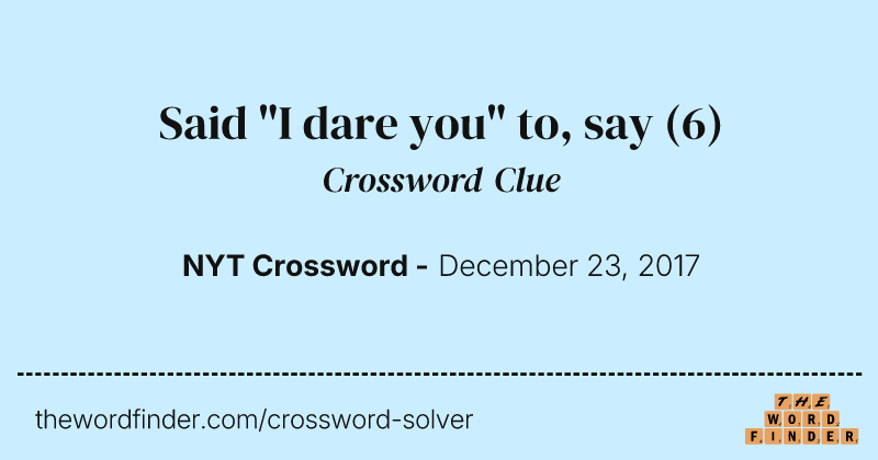 Said "I dare you" to, say crossword clue image