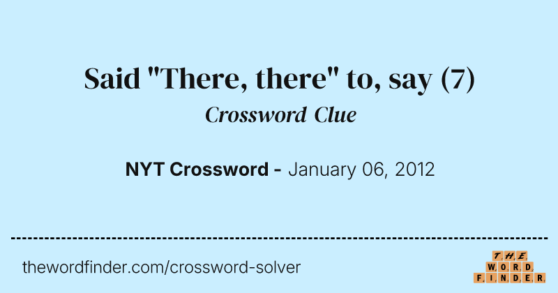 Said "There, there" to, say crossword clue image
