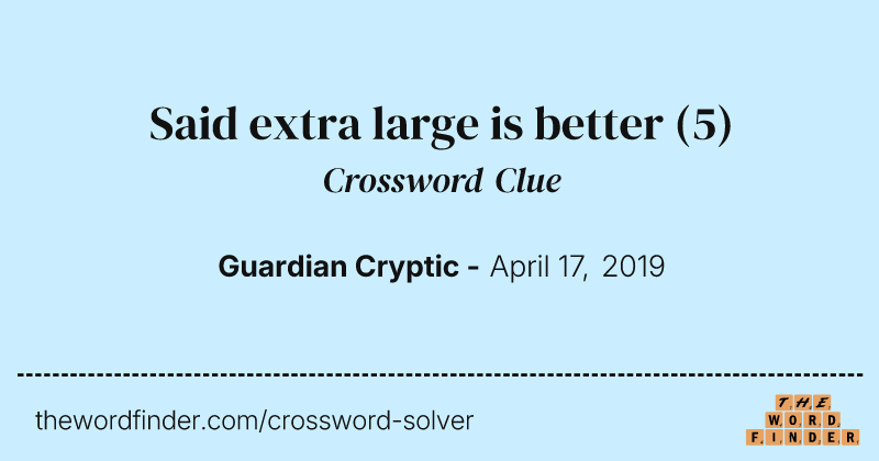 Said extra large is better crossword clue image