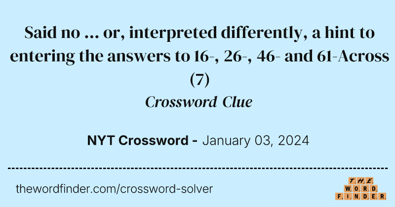 Said no ... or, interpreted differently, a hint to entering the answers to 16-, 26-, 46- and 61-Across crossword clue image