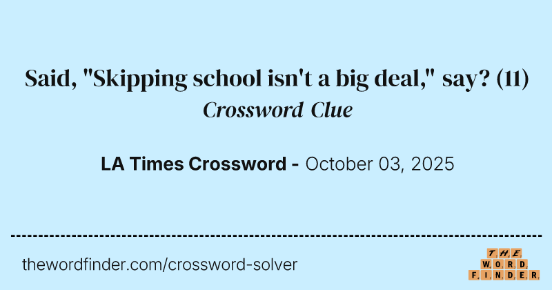 Said, "Skipping school isn't a big deal," say? crossword clue image