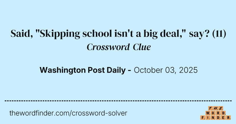 Said, "Skipping school isn't a big deal," say? crossword clue image