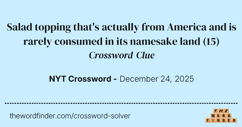 Salad topping that's actually from America and is rarely consumed in its namesake land crossword clue image