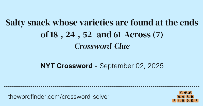 Salty snack whose varieties are found at the ends of 18-, 24-, 52- and 61-Across crossword clue image