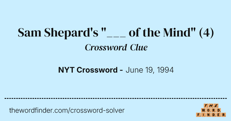 Sam Shepard's "___ of the Mind" crossword clue image