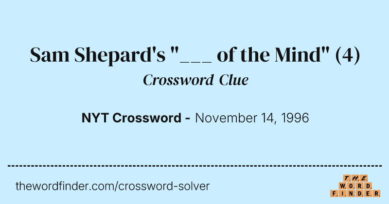 Sam Shepard's "___ of the Mind" crossword clue image