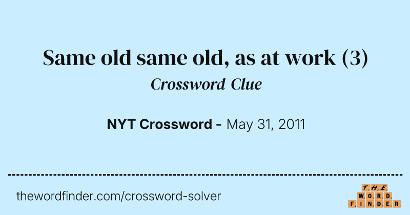 Same old same old, as at work crossword clue image