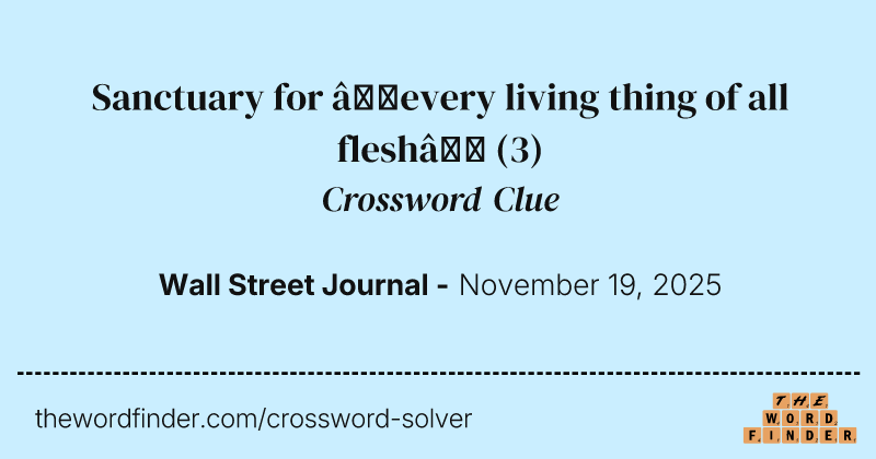 Sanctuary for “every living thing of all flesh” crossword clue image