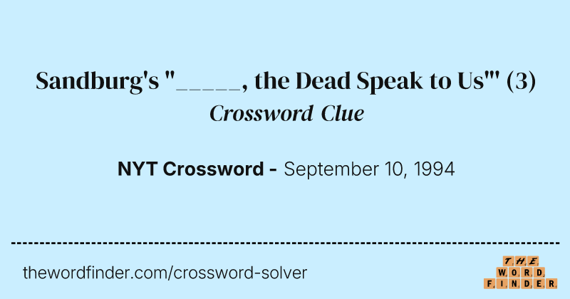 Sandburg's "_____, the Dead Speak to Us"' crossword clue image