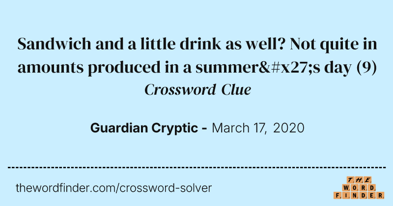 Sandwich and a little drink as well? Not quite in amounts produced in a summer's day crossword clue image