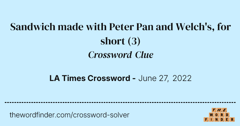 Sandwich made with Peter Pan and Welch's, for short crossword clue image