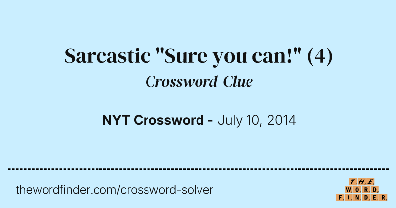 Sarcastic "Sure you can!" crossword clue image
