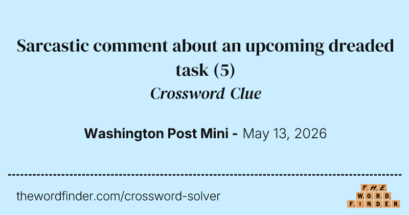 Sarcastic comment about an upcoming dreaded task crossword clue image