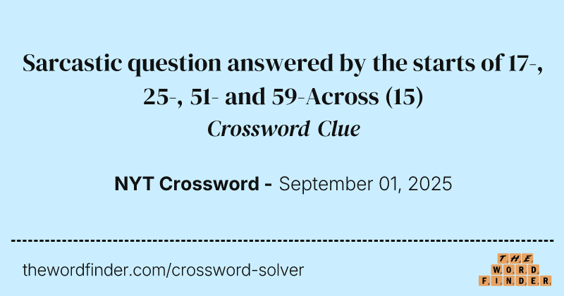 Sarcastic question answered by the starts of 17-, 25-, 51- and 59-Across crossword clue image