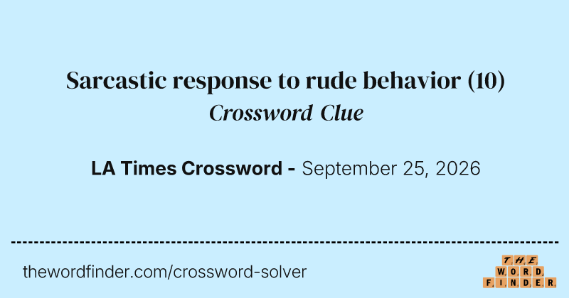 Sarcastic response to rude behavior crossword clue image