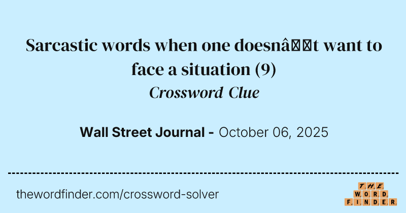 Sarcastic words when one doesn’t want to face a situation crossword clue image
