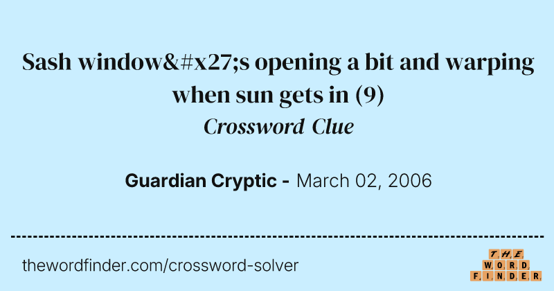 Sash window's opening a bit and warping when sun gets in crossword clue image