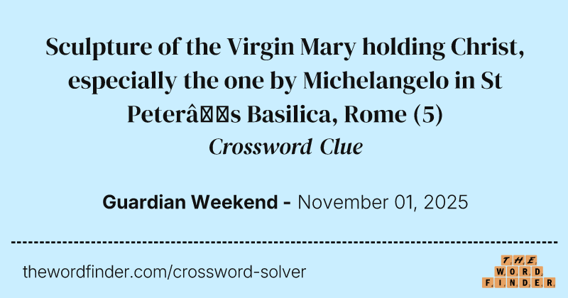 Sculpture of the Virgin Mary holding Christ, especially the one by Michelangelo in St Peter’s Basilica, Rome crossword clue image