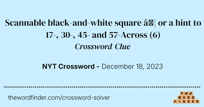 Scannable black-and-white square … or a hint to 17-, 30-, 45- and 57-Across crossword clue image