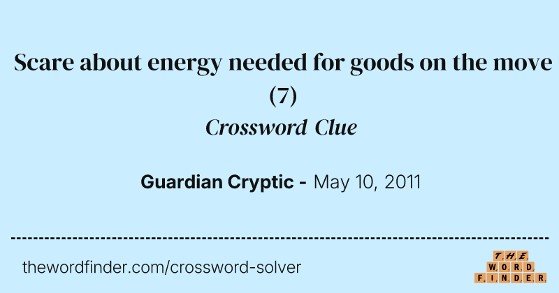 Scare about energy needed for goods on the move crossword clue image