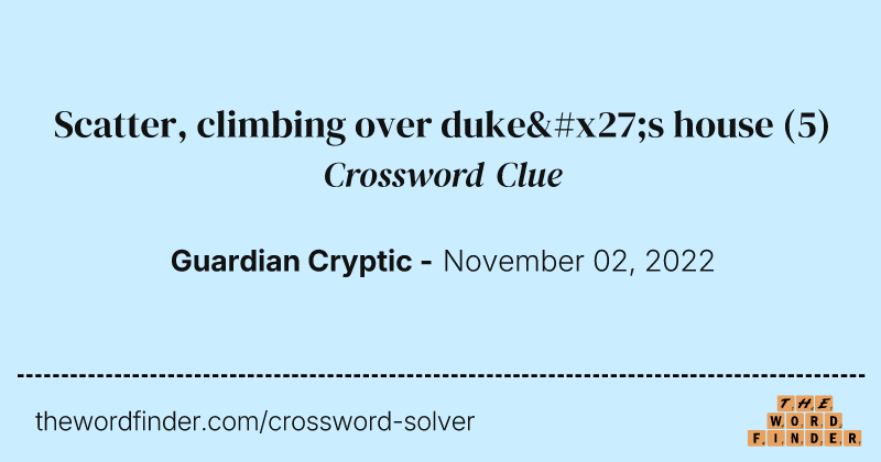 Scatter, climbing over duke's house crossword clue image