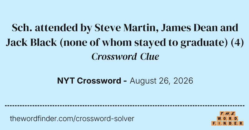 Sch. attended by Steve Martin, James Dean and Jack Black (none of whom stayed to graduate) crossword clue image
