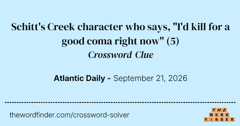 Schitt's Creek character who says, "I'd kill for a good coma right now" crossword clue image