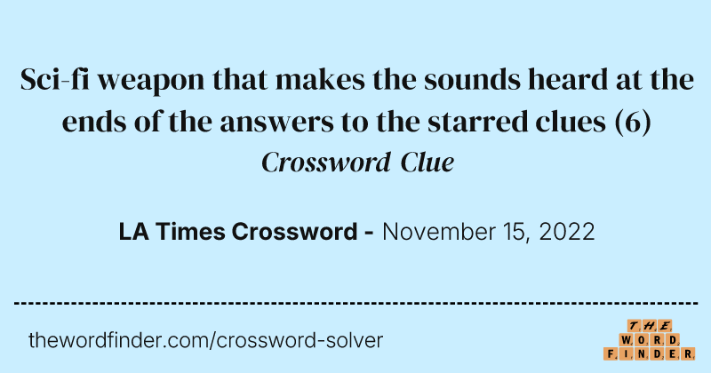 Sci-fi weapon that makes the sounds heard at the ends of the answers to the starred clues crossword clue image