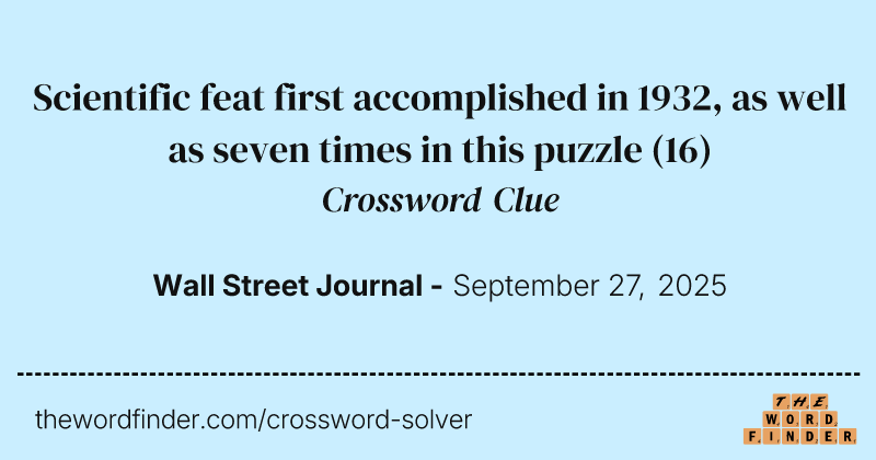Scientific feat first accomplished in 1932, as well as seven times in this puzzle crossword clue image